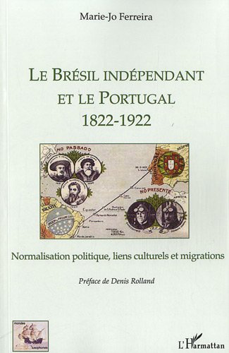 Le  Brésil indépendant et le Portugal, 1822-1922