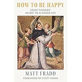 How To Be Happy: Saint Thomas’ Secret to a Good Life