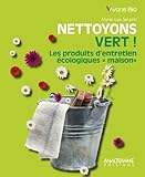 Nettoyons vert ! : Les produits d'entretien �cologiques... by
