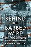 Behind the Barbed Wire: Memoir of a World War II U.S. Marine Captured in North China in 1941 and Imp by Chester M. Biggs Jr.
