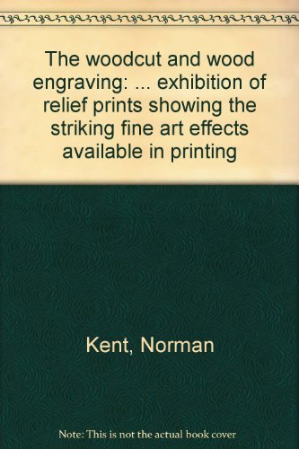 The woodcut and wood engraving: ... exhibition of relief prints showing the striking fine art effects available in printing