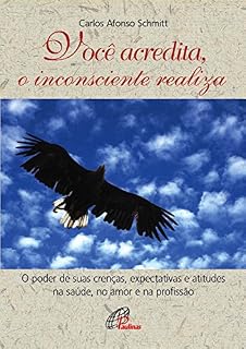 Livro Você acredita, o inconsciente realiza: O poder de suas crenças, expectativas e atitudes na saúde, no amor e na profissão