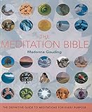 The Meditation Bible: The Definitive Guide to Meditations for Every Purpose (Mind Body Spirit Bibles by Madonna Gauding