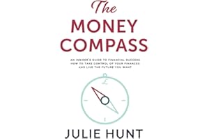 The Money Compass : An Insider's Guide to Financial Success: How to Take Control of Your Finances and Live the Future You Want