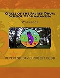 Circle of the Sacred Drum School of ShamanismWorkbook: Workbook by Rev. David Robert Cobb