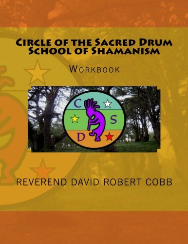 Circle of the Sacred Drum School of ShamanismWorkbook: Workbook by Rev. David Robert Cobb