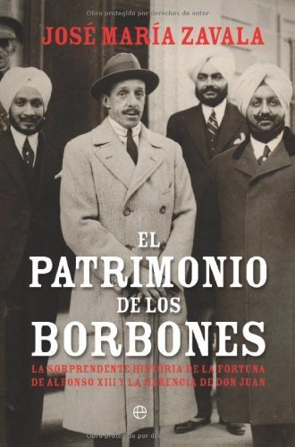 El patrimonio de los Borbones : la sorprendente historia de la fortuna de Alfonso XIII y la herencia de Don Juan (Historia Del Siglo Xx) (Spanish Edition)