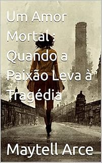 Livro Um Amor Mortal: Quando a Paixão Leva à Tragédia