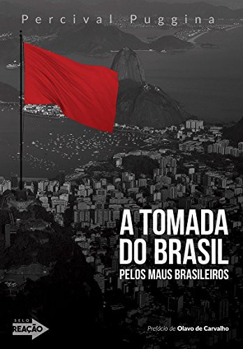 A tomada do Brasil pelos maus brasileiros: Crônicas à margem da história contemporânea (Portuguese Edition)