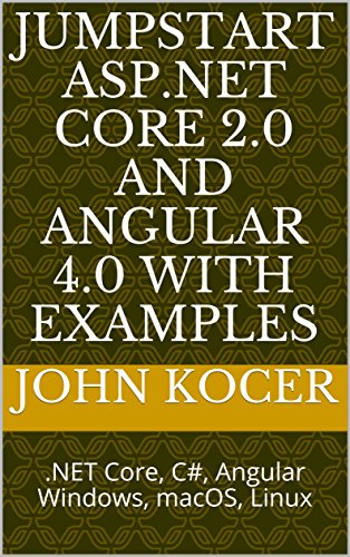 JumpStart ASP.NET Core 2.0 and Angular 4.0 with Examples: .NET Core, C#, Angular Windows, macOS, Linux