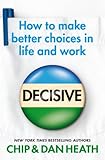 Decisive: How to Make Better Choices in Life and Work cover