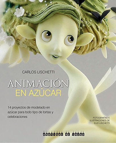 Animaci? en az?ar: 14 proyectos de modelado en az?ar para todo tipo de tortas y celebraciones (Spanish Edition) by Carlos Lischetti (2016-06-01)