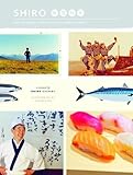 Shiro: Wit, Wisdom and Recipes from a Sushi Pioneer by Shiro Kashiba, Ann Norton