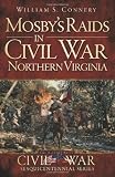 Mosby's Raids in Civil War Northern Virginia (Civil War Series) by William S. Connery