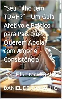 Livro “Seu Filho tem TDAH?” – Um Guia Afetivo e Prático para Pais que Querem Apoiar com Amor e Consistência: “Seu Filho tem TDAH?”