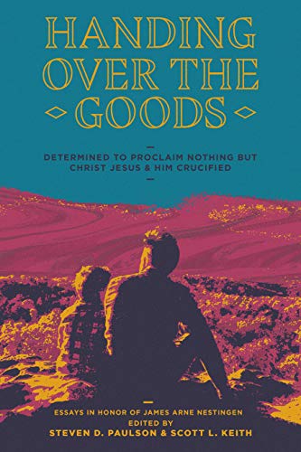 Handing Over the Goods: Determined to Proclaim Nothing but Christ Jesus and Him Crucified -- (A Fest by Scott Keith