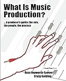 What is Music Production?: A Producers Guide: The Role, the People, the Process by Russ Hepworth-Sawyer, Craig Golding