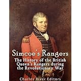 Simcoe's Rangers: The History of the British Queen's Rangers during the Revolutionary War