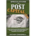 Speculations on Postcapitalism: How digitalization is disrupting everything we know about modern civilization (Postcapitalism Series Book 1)