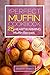 The Perfect Muffin Cookbook: 25 Heartwarming Muffin Recipes