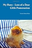 My Huey - Loss Of A Dear Little Pomeranian by Victoria Nelson-Flores