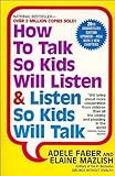How to Talk So Kids Will Listen & Listen So Kids Will Talk by Faber, Adele, Mazlish, Elaine (1999) Paperback