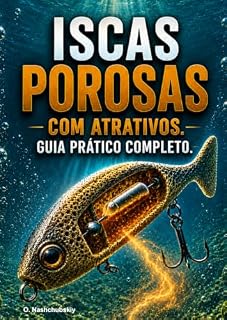 Livro Iscas porosas com atrativos. Guia prático completo.: Como fazer iscas de pesca que absorvem e liberam atrativos de aroma e sabor.