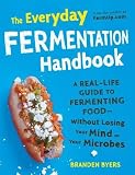 The Everyday Fermentation Handbook: A Real-Life Guide to Fermenting Food--Without Losing Your Mind o