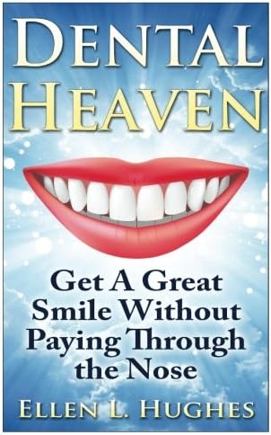 Dental Heaven: How To Have A Great Smile and Healthy Mouth Without Paying Through The Nose