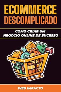 Livro E-commerce Descomplicado: Como Criar um Negócio Online de Sucesso: Aumente suas Vendas Online e Seja um Empreendedor de Sucesso