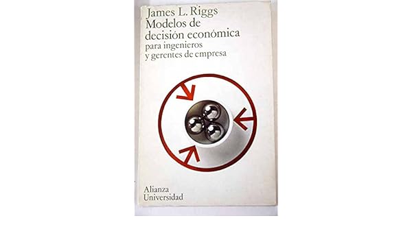 Modelos de decisión económica para ingenieros y gerentes de empresa: James L. Riggs: 9788420620213: Amazon.com: Books