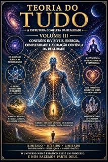 Livro Teoria do Tudo Volume III: Conexões Invisíveis, Energia, Complexidade e a Criação Contínua da Realidade