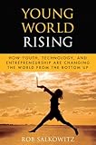 Young World Rising: How Youth Technology and Entrepreneurship are Changing the World from the Bottom Up (Microsoft Executive Leadership Series)