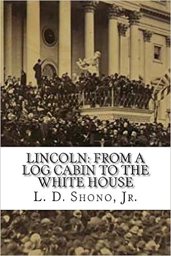 Lincoln From A Log Cabin To The White House L D Shono Jr
