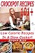 Crockpot Recipes 100+ Low Calorie Recipes in a Slow Cooker - (Low Carb, Low Sugar, Low Sodium Recipes, Healthy Crockpot Recipes