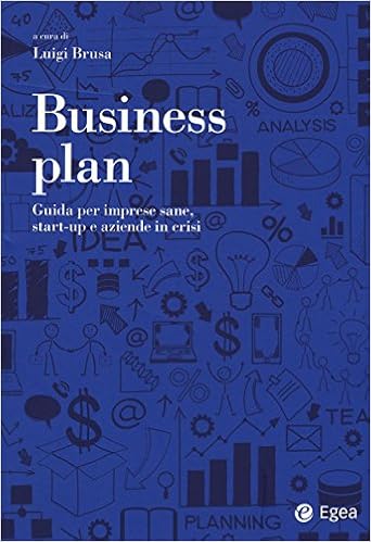 Business plan. Guida per imprese sane, start-up e aziende in crisi Business plan. Guida per imprese sane, start-up e aziende in crisi