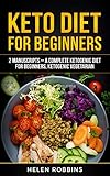 Keto Diet For Beginners: 2 Manuscripts - A Complete Ketogenic Diet for Beginners, Ketogenic Vegetari by Helen Robbins