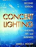 Concert Lighting, Second Edition: Techniques, Art and Business by James Moody
