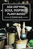 Age-Defying, Soul Inspired Plant-Based Cooking Age-Defying, Soul Inspired Plant-Based Cooking