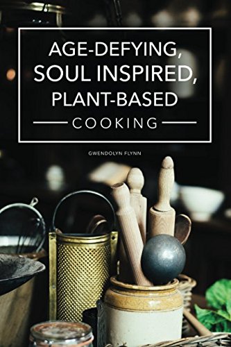 Age-Defying, Soul Inspired Plant-Based Cooking Age-Defying, Soul Inspired Plant-Based Cooking