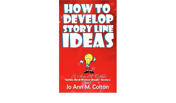 How To Develop Story Line Ideas Jo Ann M Colton S Little Red Writer Book Series Book 2 Little Red Writer Book Paperback Common By Author Jo Ann M Colton Amazon Com Books