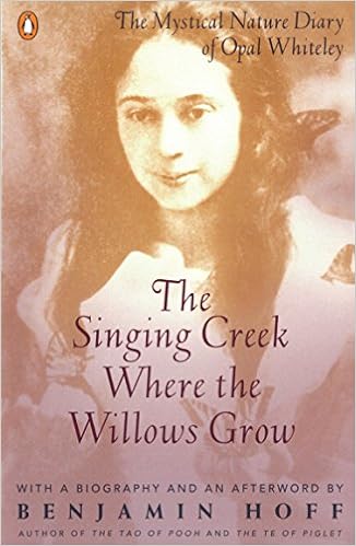 The Singing Creek Where The Willows Grow The Mystical Nature Diary Of Opal Whiteley Whiteley Opal Hoff Benjamin 9780140237207 Amazon Com Books
