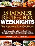 35 Japanese Recipes For Weeknights - The Japanese Food Cookbook (Quick and Easy Dinner Recipes - The Easy Weeknight Dinners Collection 11)