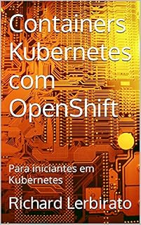 Livro Containers Kubernetes com OpenShift: Para iniciantes em Kubernetes