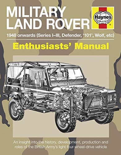 Military Land Rover 1948 Onwards (Series I-III, Defender, '101', Wolf, etc): An insight into the history, development, production and role of the ... vehicle (Enthusiasts' Manual)