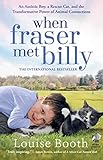 When Fraser Met Billy: An Autistic Boy, a Rescue Cat, and the Transformative Power of Animal Connect by Louise Booth