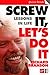 Screw It, Let's Do It: Lessons in Life