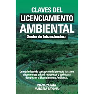 Claves del Licenciamiento Ambiental - Sector de Infraestructura: Una guía desde la concepción de un proyecto hasta su ejecución que evitará reproc