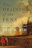 Eric Ash, "The Draining of the Fens: Projectors, Popular Politics, and State Building in Early Modern England" (Johns Hopkins, 2017)