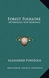 Forest Folklore: Mythology And Romance by Alexander Porteous